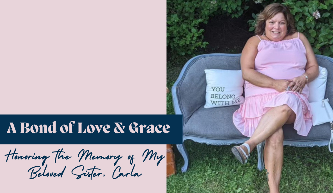 A Bond of Love and Grace: Honoring the Memory of My Beloved Sister, Carla